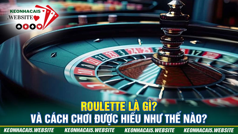 Roulette là gì và những khái niệm được chuyên gia chia sẻ