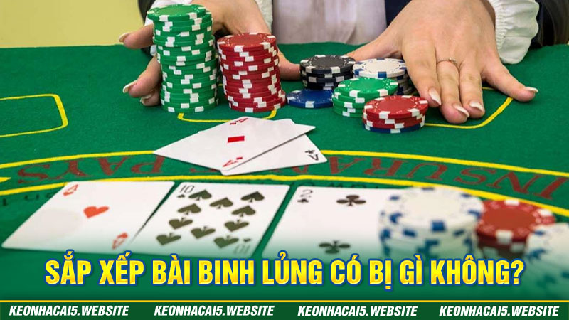 Sắp xếp bài binh lủng có bị gì không?