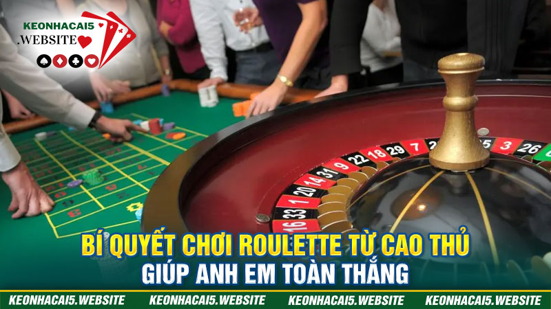 Bí quyết chơi Roulette là gì theo kinh nghiệm của cao thủ lâu năm