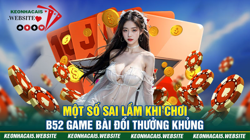 Sai lầm thường gặp khi chơi B52 game