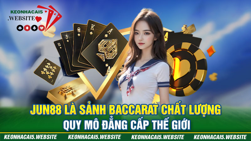 Sân chơi Baccarat đẳng cấp thế giới Jun88