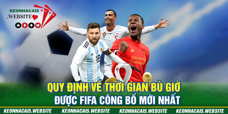 Quy định về thời gian bù giờ được FIFA công bố mới nhất