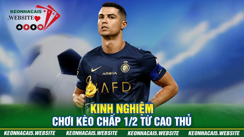 Kinh nghiệm chơi kèo chấp ½ từ cao thủ