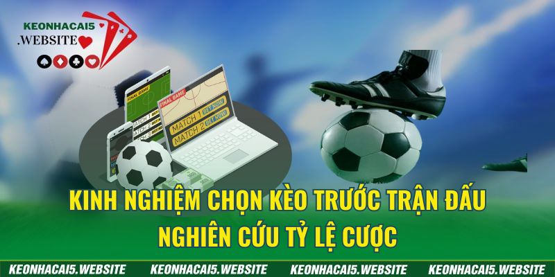 Kinh nghiệm chọn kèo trước trận đấu