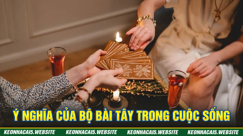 Bộ bài Tây mang đến rất nhiều ý nghĩa trong cuộc sống