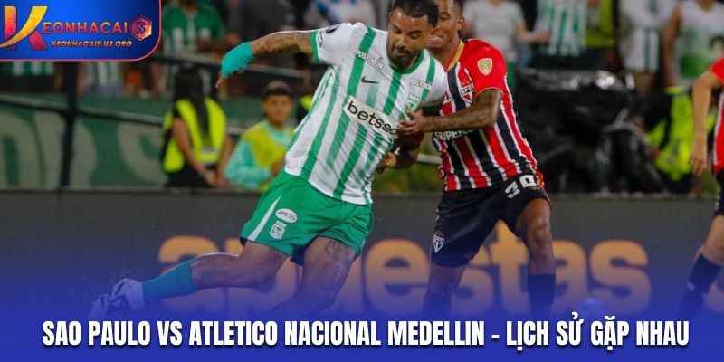Soi kèo Sao Paulo vs Atletico Nacional Medellin - lịch sử gặp nhau trước đó