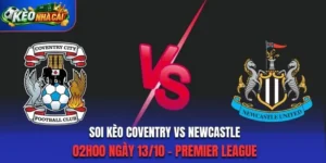 Soi Kèo Coventry Vs Newcastle 02h00 ngày 13/10/2026 - Premier League: Chích Chòe Tìm Chiến Thắng