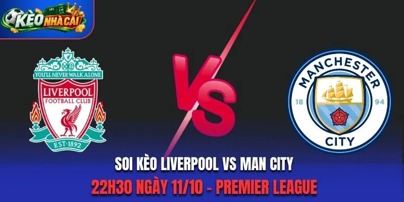 Soi Kèo Liverpool Vs Man City 22h30 Ngày 11/10 - Premier League 2026/27: Đại Chiến Không Khoan Nhượng